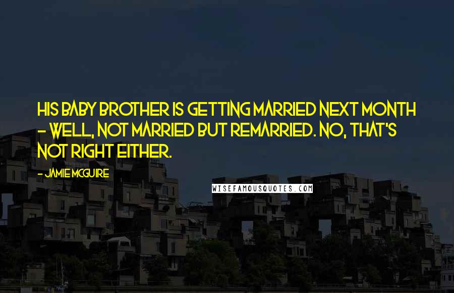 Jamie McGuire Quotes: His baby brother is getting married next month - well, not married but remarried. No, that's not right either.