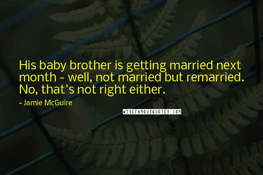 Jamie McGuire Quotes: His baby brother is getting married next month - well, not married but remarried. No, that's not right either.