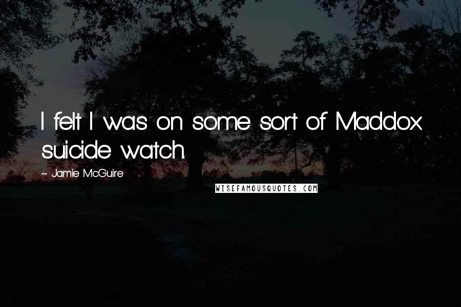 Jamie McGuire Quotes: I felt I was on some sort of Maddox suicide watch.