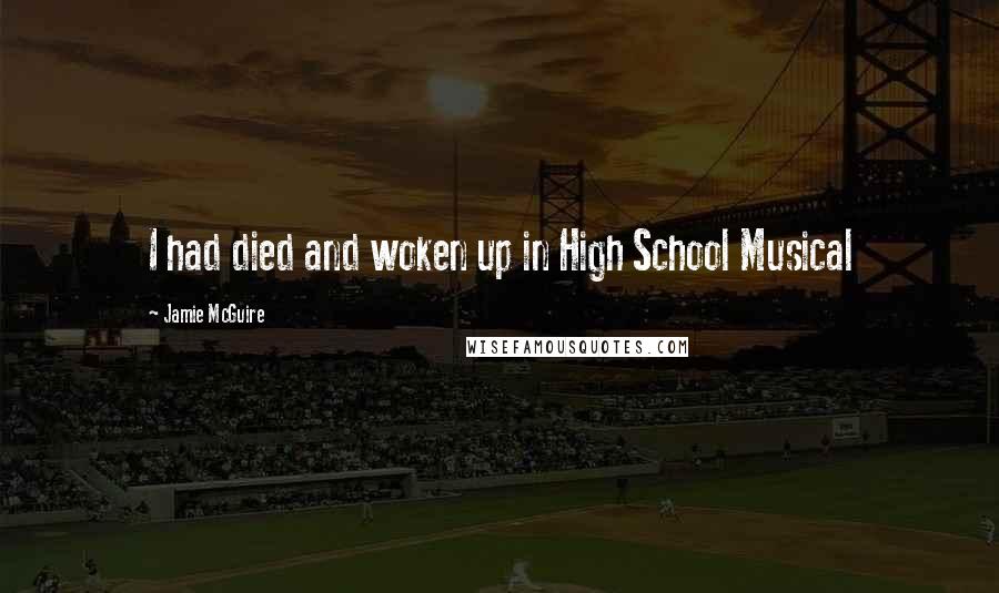 Jamie McGuire Quotes: I had died and woken up in High School Musical