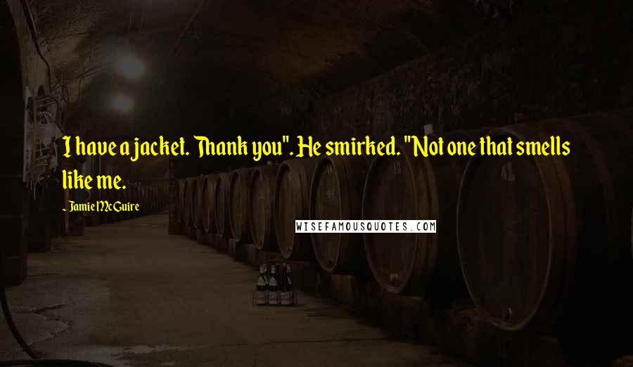 Jamie McGuire Quotes: I have a jacket. Thank you". He smirked. "Not one that smells like me.