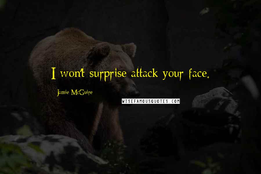 Jamie McGuire Quotes: I won't surprise attack your face.