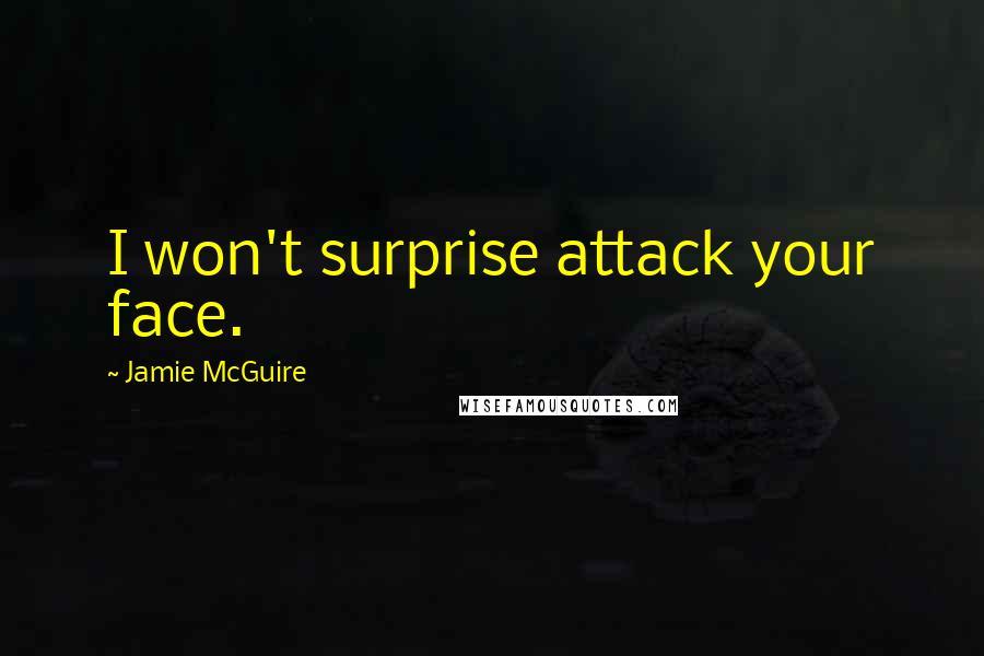 Jamie McGuire Quotes: I won't surprise attack your face.