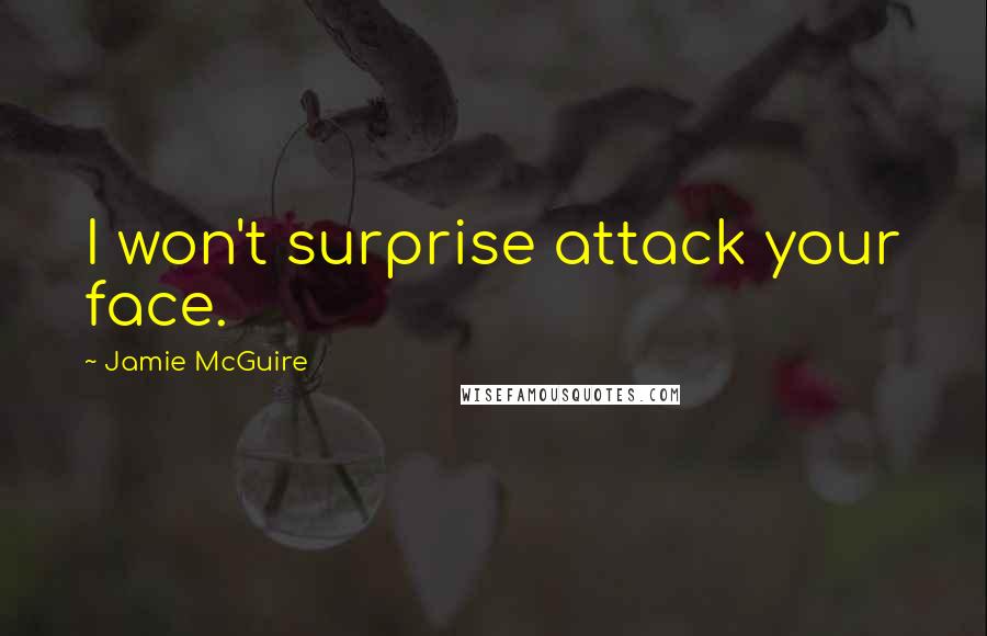 Jamie McGuire Quotes: I won't surprise attack your face.