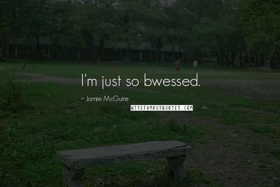 Jamie McGuire Quotes: I'm just so bwessed.