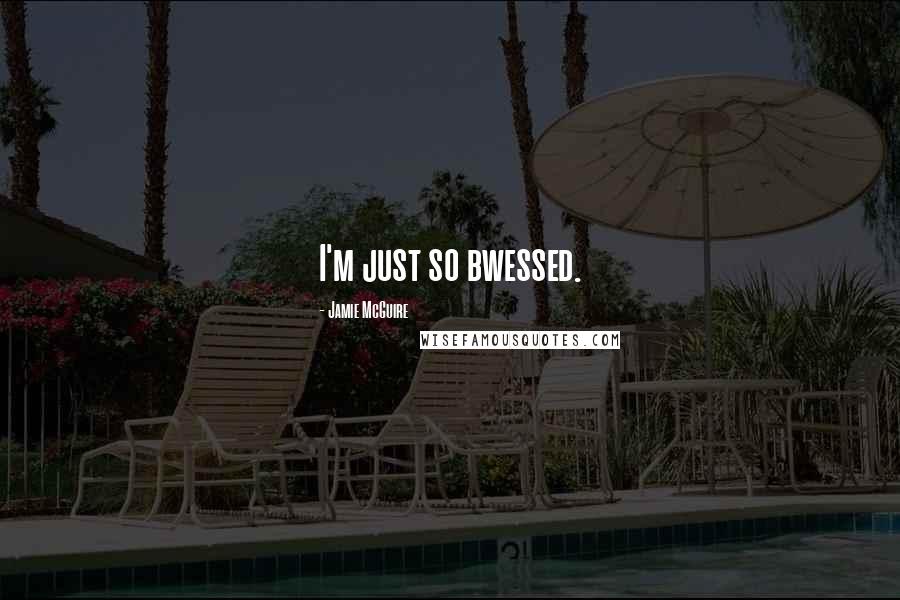 Jamie McGuire Quotes: I'm just so bwessed.