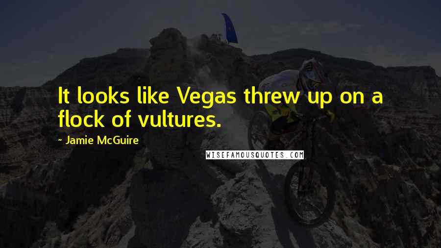 Jamie McGuire Quotes: It looks like Vegas threw up on a flock of vultures.