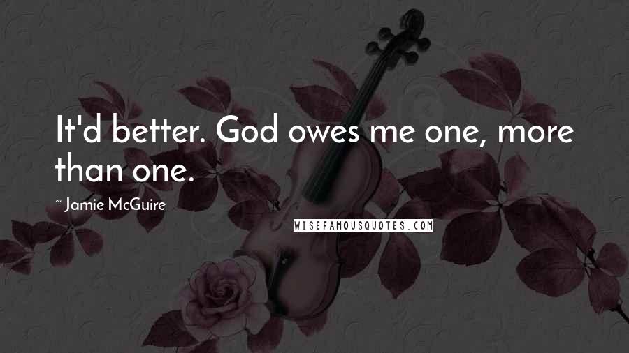Jamie McGuire Quotes: It'd better. God owes me one, more than one.