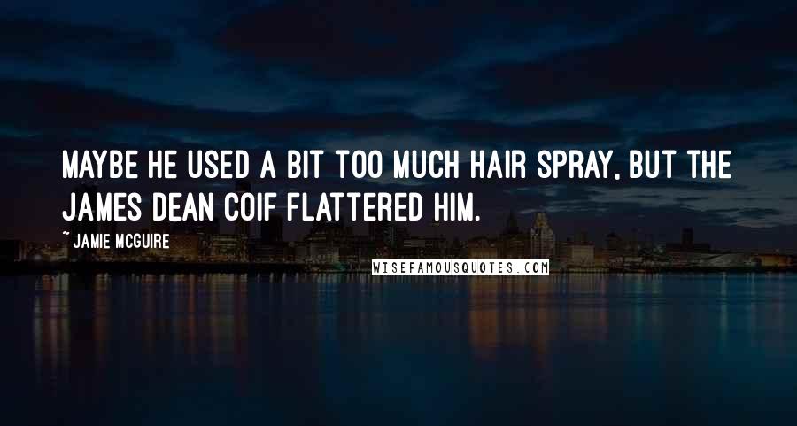 Jamie McGuire Quotes: Maybe he used a bit too much hair spray, but the James Dean coif flattered him.