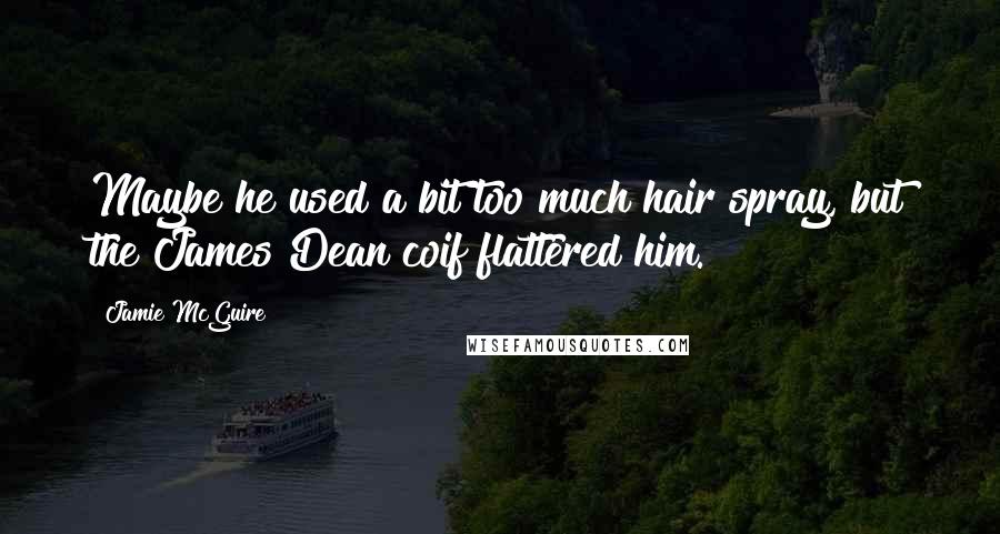 Jamie McGuire Quotes: Maybe he used a bit too much hair spray, but the James Dean coif flattered him.