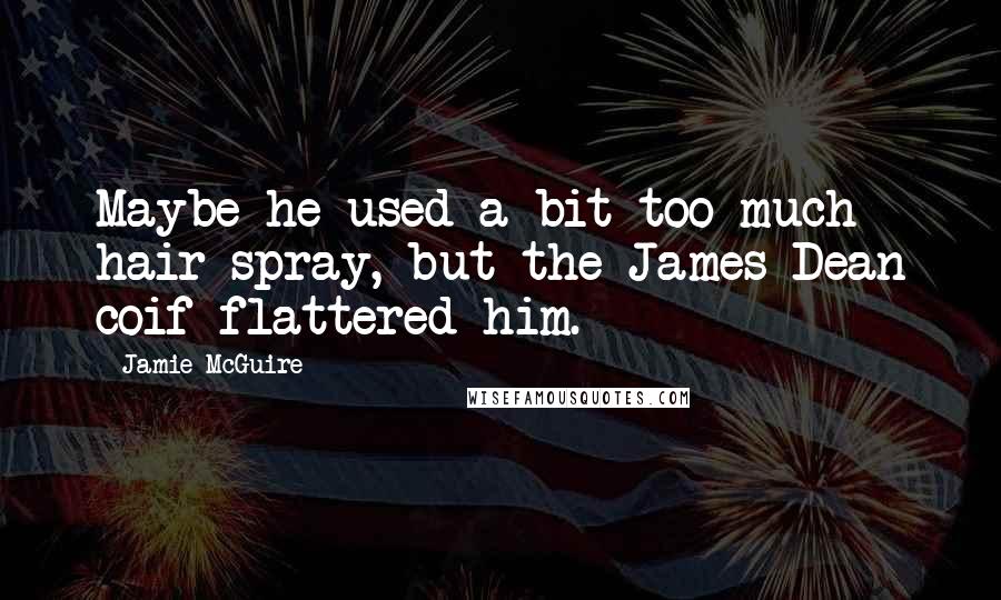 Jamie McGuire Quotes: Maybe he used a bit too much hair spray, but the James Dean coif flattered him.