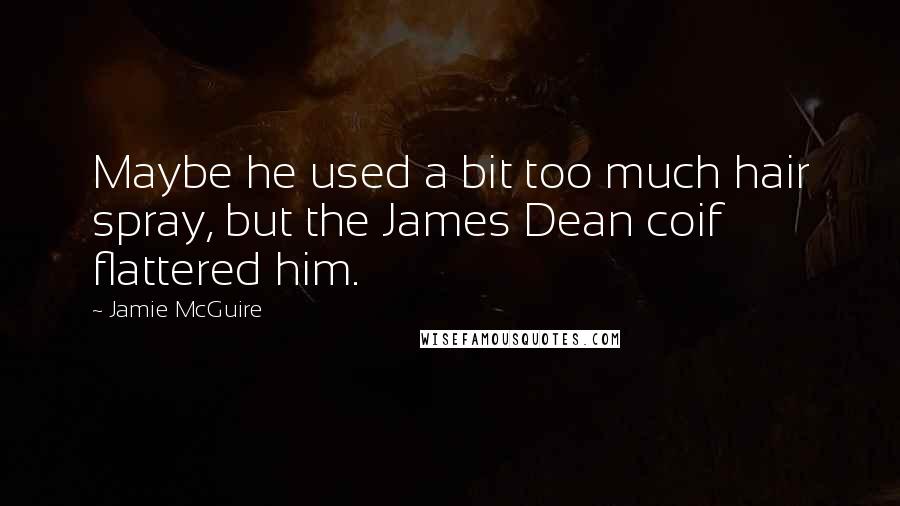 Jamie McGuire Quotes: Maybe he used a bit too much hair spray, but the James Dean coif flattered him.