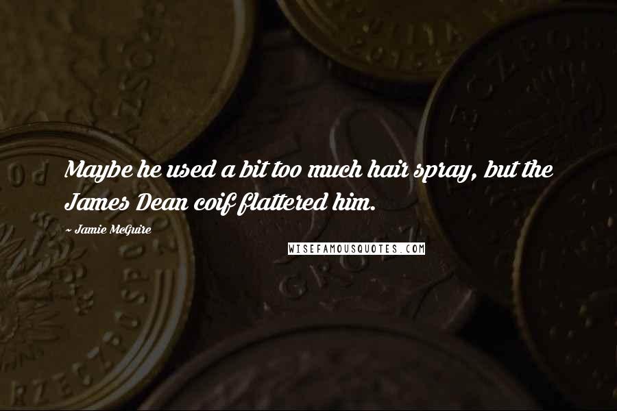 Jamie McGuire Quotes: Maybe he used a bit too much hair spray, but the James Dean coif flattered him.