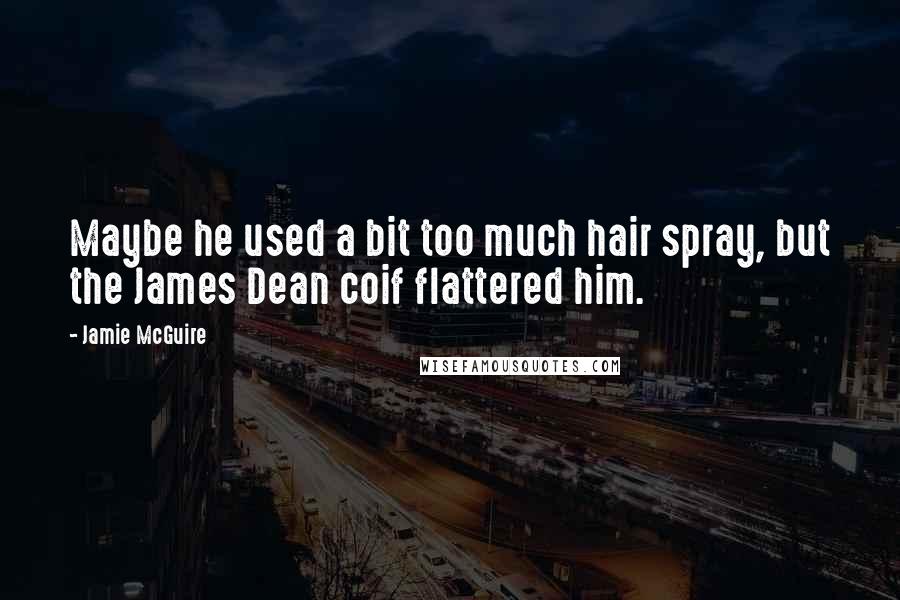 Jamie McGuire Quotes: Maybe he used a bit too much hair spray, but the James Dean coif flattered him.