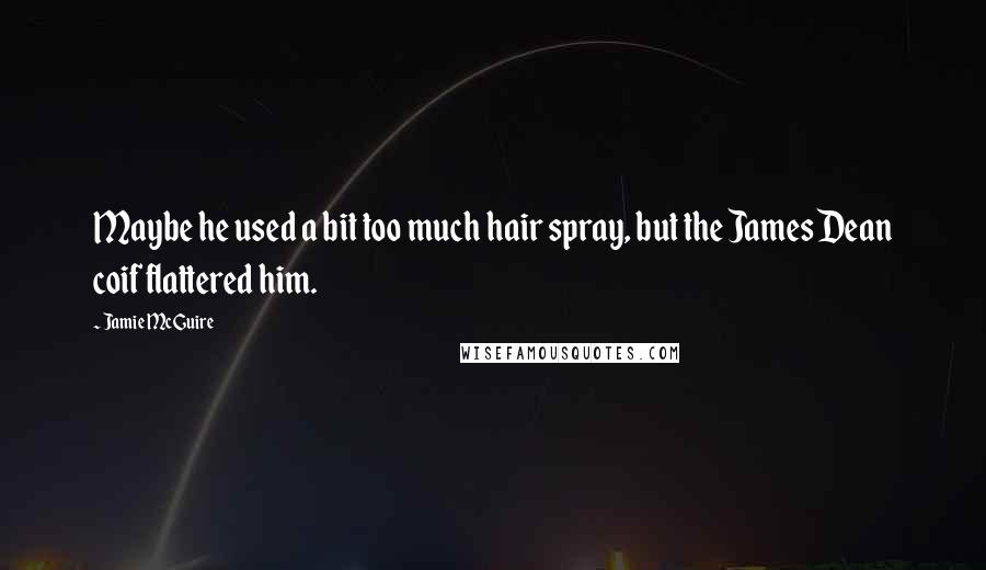 Jamie McGuire Quotes: Maybe he used a bit too much hair spray, but the James Dean coif flattered him.