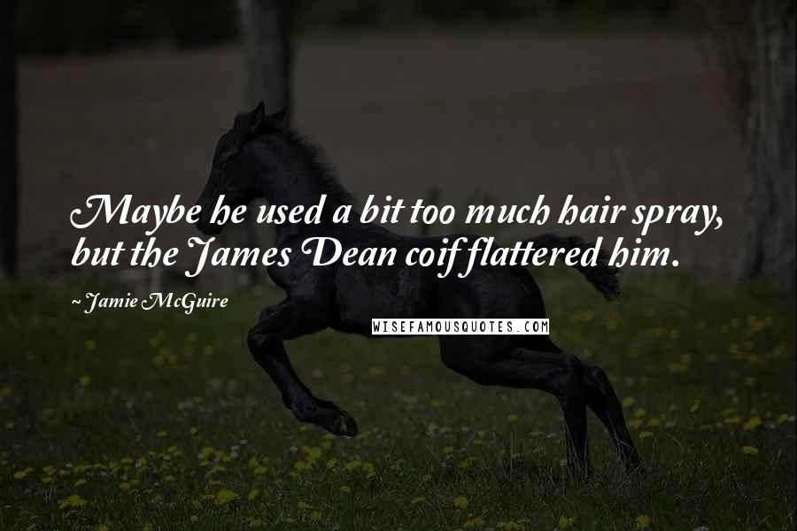 Jamie McGuire Quotes: Maybe he used a bit too much hair spray, but the James Dean coif flattered him.