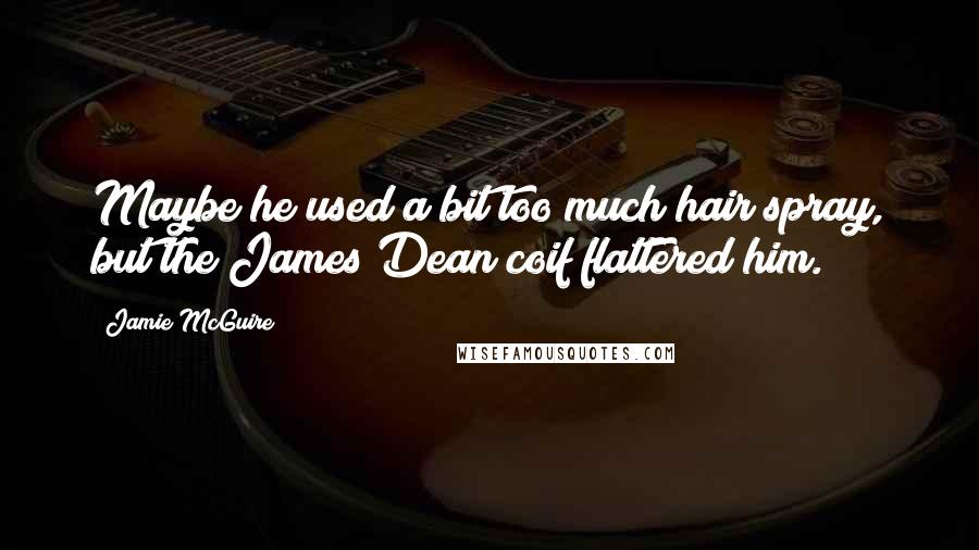 Jamie McGuire Quotes: Maybe he used a bit too much hair spray, but the James Dean coif flattered him.