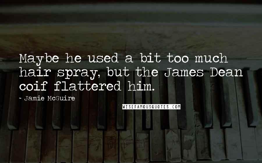 Jamie McGuire Quotes: Maybe he used a bit too much hair spray, but the James Dean coif flattered him.