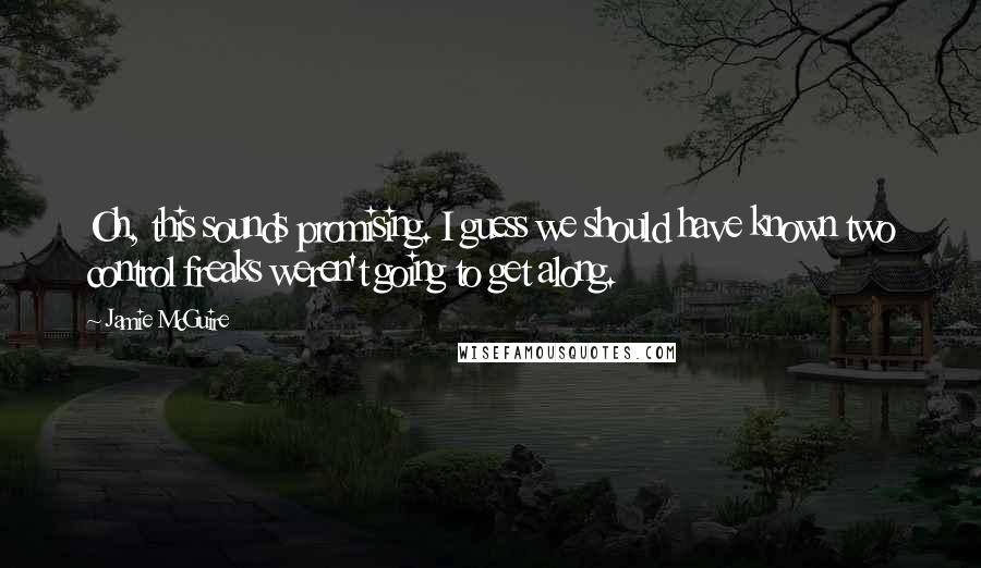 Jamie McGuire Quotes: Oh, this sounds promising. I guess we should have known two control freaks weren't going to get along.