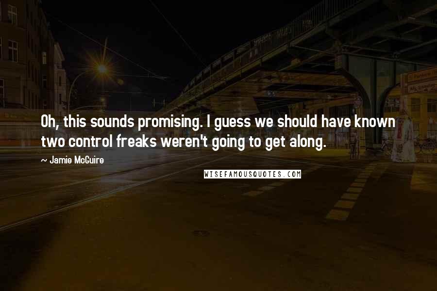 Jamie McGuire Quotes: Oh, this sounds promising. I guess we should have known two control freaks weren't going to get along.