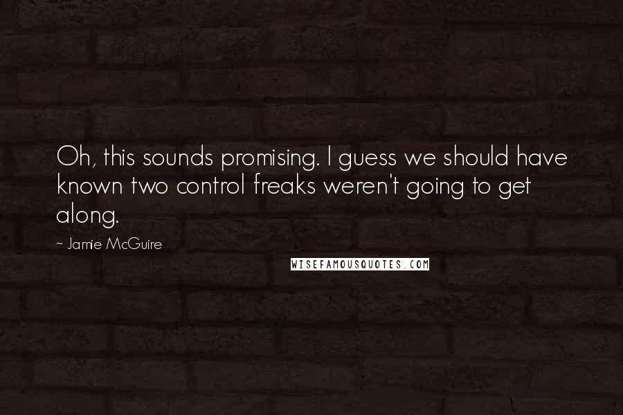 Jamie McGuire Quotes: Oh, this sounds promising. I guess we should have known two control freaks weren't going to get along.