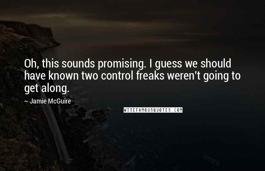 Jamie McGuire Quotes: Oh, this sounds promising. I guess we should have known two control freaks weren't going to get along.