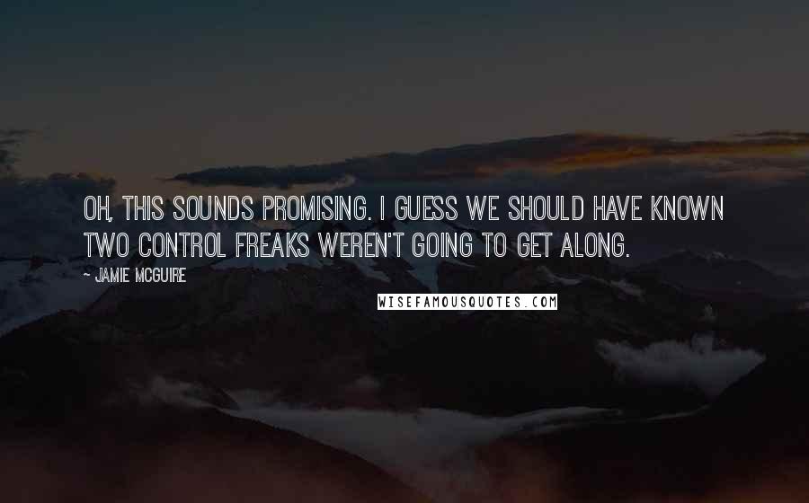 Jamie McGuire Quotes: Oh, this sounds promising. I guess we should have known two control freaks weren't going to get along.