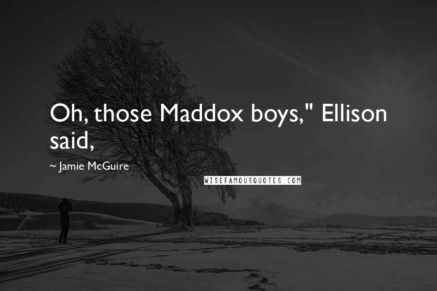 Jamie McGuire Quotes: Oh, those Maddox boys," Ellison said,
