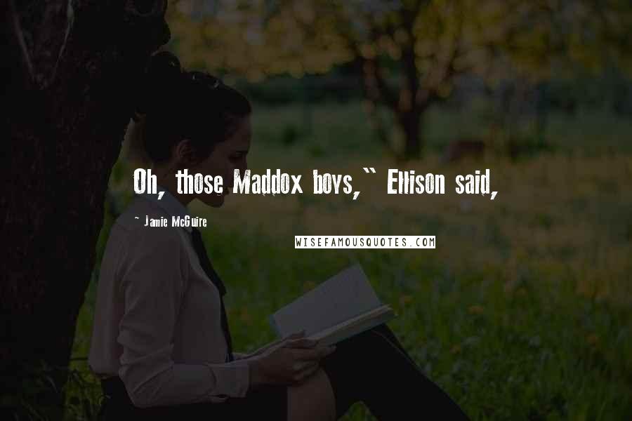 Jamie McGuire Quotes: Oh, those Maddox boys," Ellison said,