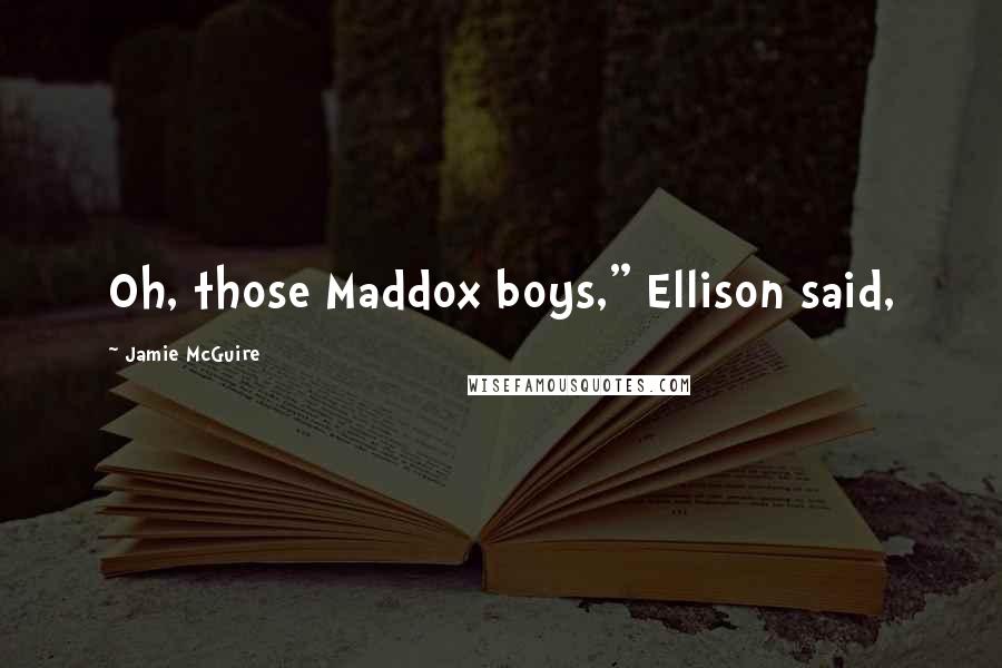 Jamie McGuire Quotes: Oh, those Maddox boys," Ellison said,