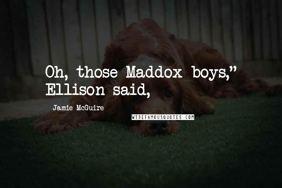 Jamie McGuire Quotes: Oh, those Maddox boys," Ellison said,