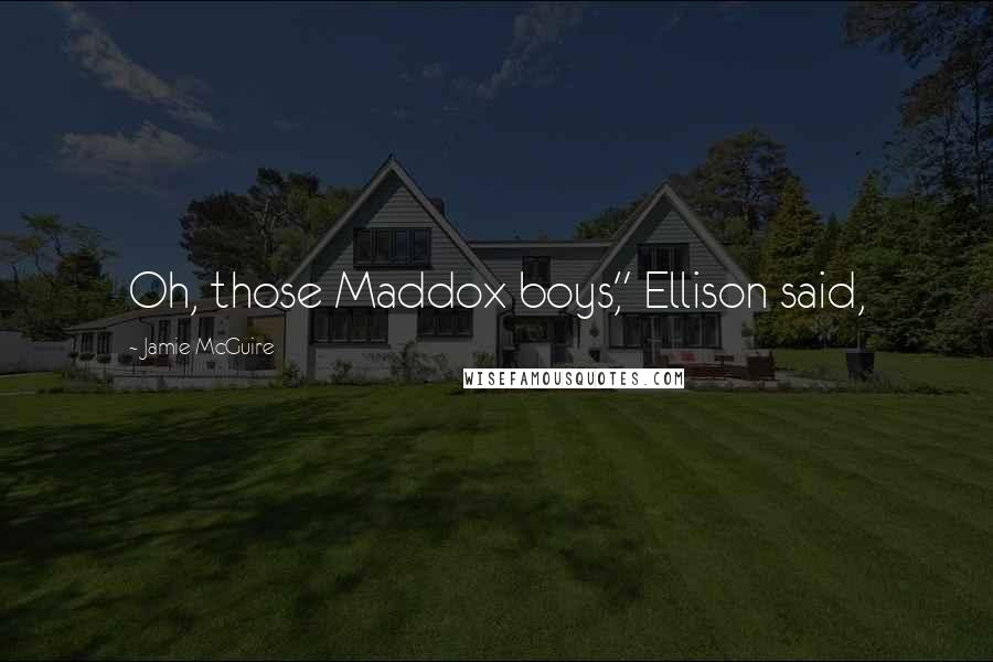 Jamie McGuire Quotes: Oh, those Maddox boys," Ellison said,