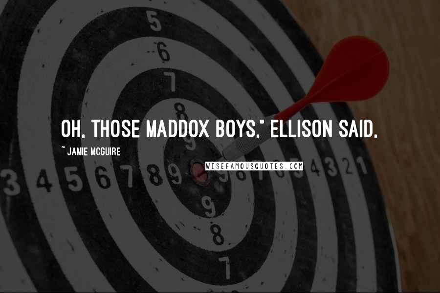 Jamie McGuire Quotes: Oh, those Maddox boys," Ellison said,