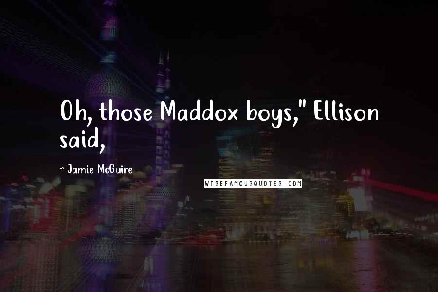 Jamie McGuire Quotes: Oh, those Maddox boys," Ellison said,