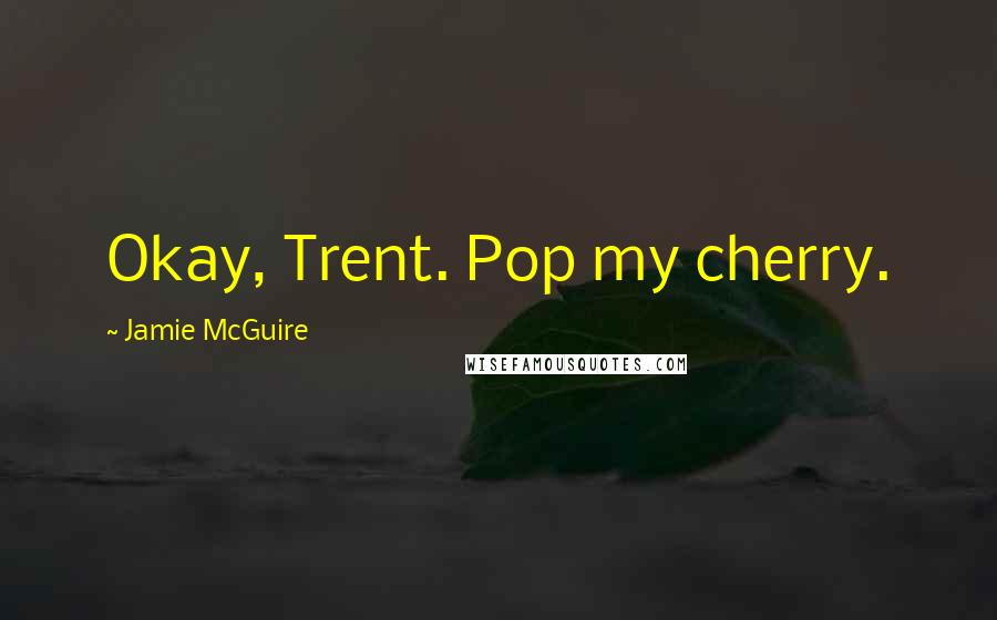 Jamie McGuire Quotes: Okay, Trent. Pop my cherry.