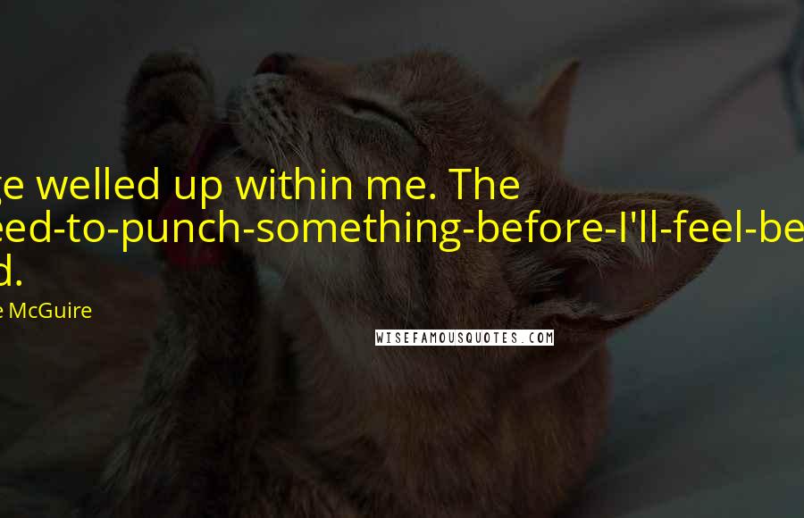 Jamie McGuire Quotes: Rage welled up within me. The I-need-to-punch-something-before-I'll-feel-better kind.