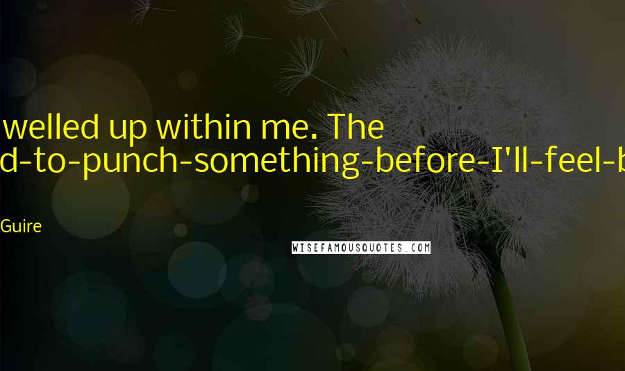 Jamie McGuire Quotes: Rage welled up within me. The I-need-to-punch-something-before-I'll-feel-better kind.