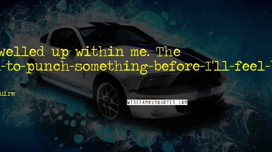 Jamie McGuire Quotes: Rage welled up within me. The I-need-to-punch-something-before-I'll-feel-better kind.