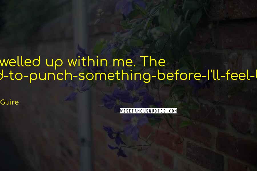 Jamie McGuire Quotes: Rage welled up within me. The I-need-to-punch-something-before-I'll-feel-better kind.