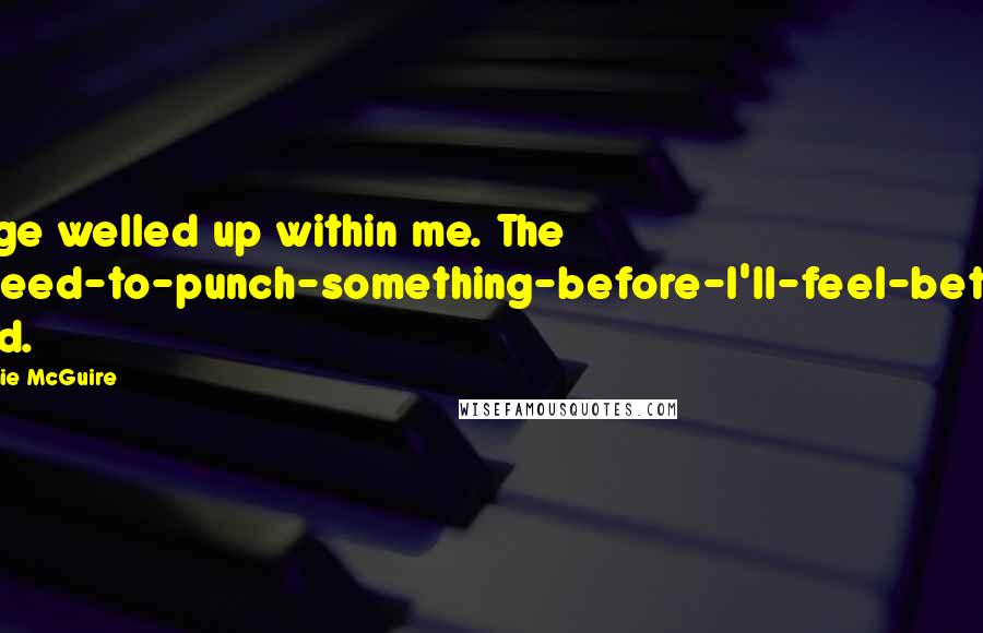 Jamie McGuire Quotes: Rage welled up within me. The I-need-to-punch-something-before-I'll-feel-better kind.