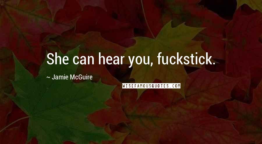 Jamie McGuire Quotes: She can hear you, fuckstick.