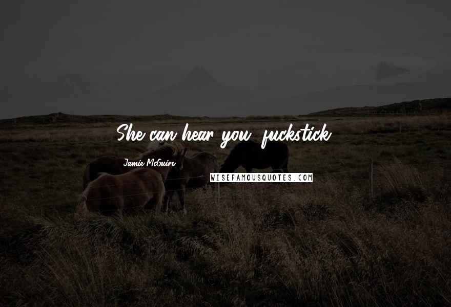 Jamie McGuire Quotes: She can hear you, fuckstick.