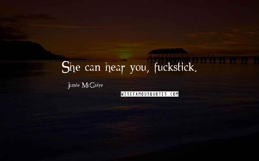 Jamie McGuire Quotes: She can hear you, fuckstick.