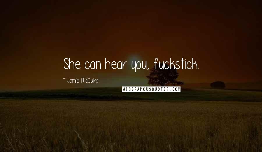 Jamie McGuire Quotes: She can hear you, fuckstick.