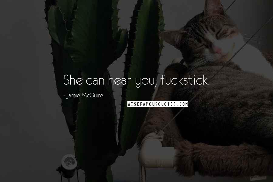 Jamie McGuire Quotes: She can hear you, fuckstick.