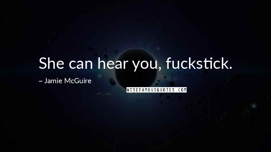 Jamie McGuire Quotes: She can hear you, fuckstick.