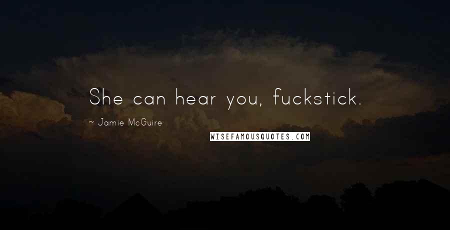 Jamie McGuire Quotes: She can hear you, fuckstick.