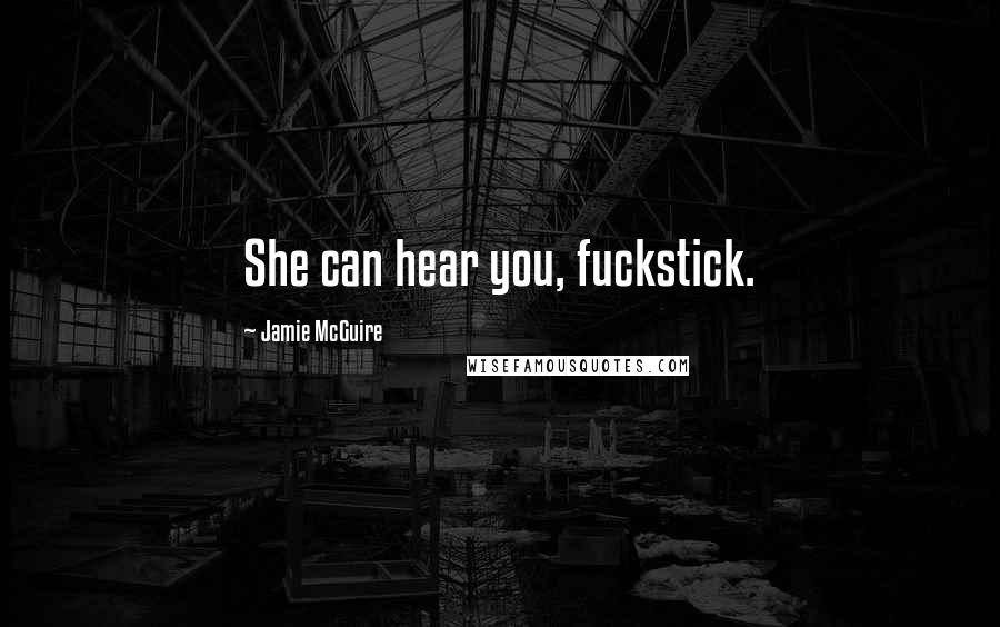 Jamie McGuire Quotes: She can hear you, fuckstick.