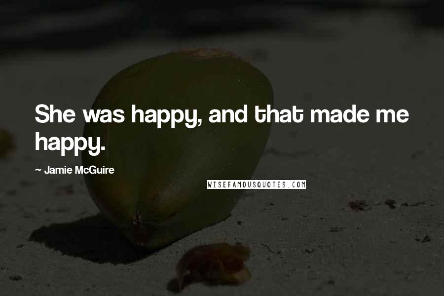 Jamie McGuire Quotes: She was happy, and that made me happy.