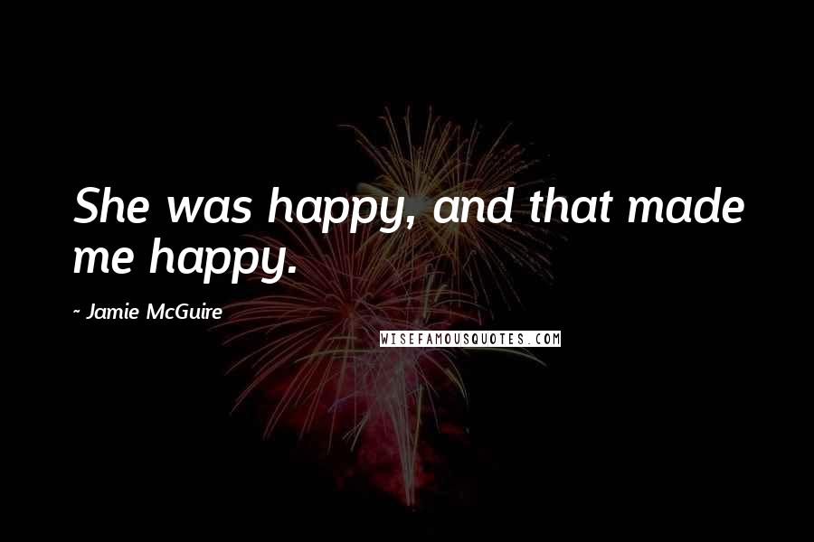 Jamie McGuire Quotes: She was happy, and that made me happy.